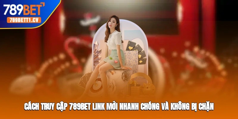Cách truy cập Trang cá cược 789BET link mới nhanh chóng và không bị chặn