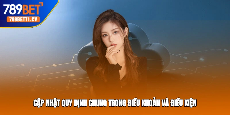 Cập nhật quy định chung trong điều khoản và điều kiện
