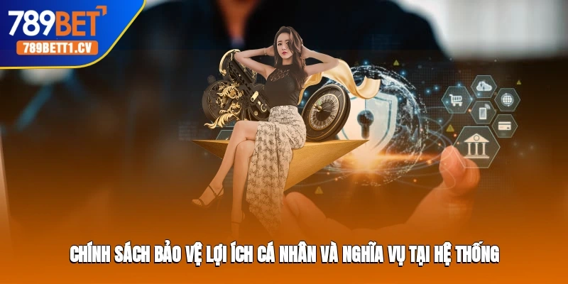 Chính sách bảo vệ lợi ích cá nhân và nghĩa vụ tại hệ thống