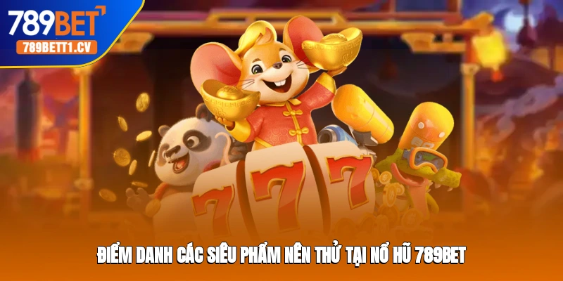 Điểm danh các siêu phẩm nên thử tại nổ hũ 789BET