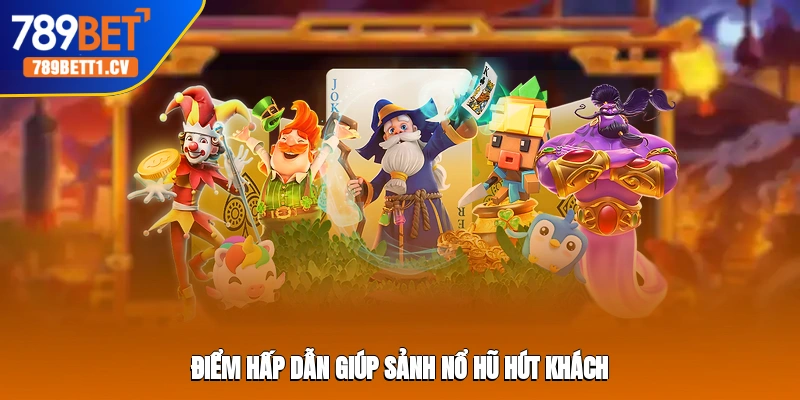 Điểm hấp dẫn giúp sảnh nổ hũ hút khách