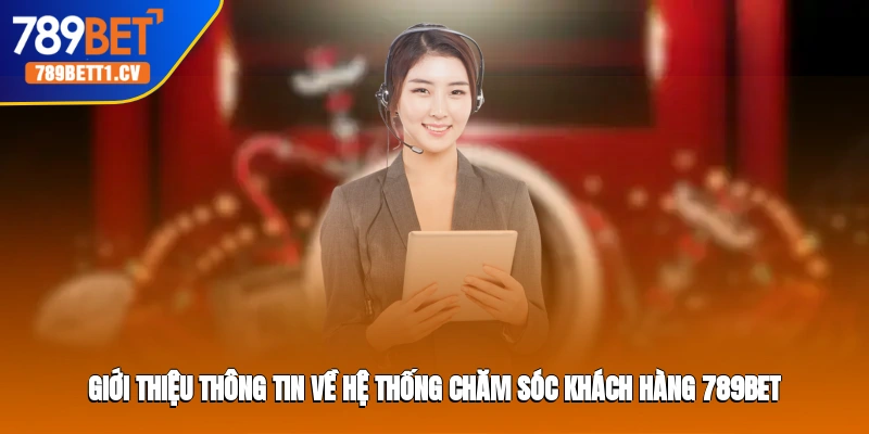 Giới thiệu thông tin về hệ thống chăm sóc khách hàng Trang cá cược 789BET
