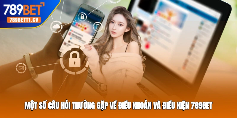 Một số câu hỏi thường gặp về điều khoản và điều kiện Trang cá cược 789BET