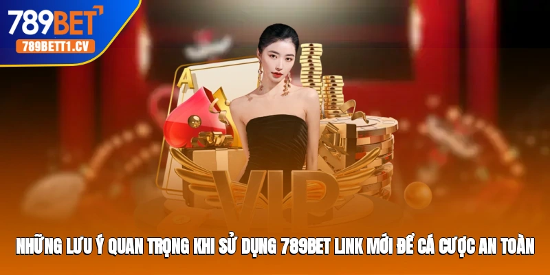 Những lưu ý quan trọng khi sử dụng Trang cá cược 789BET link mới để cá cược an toàn