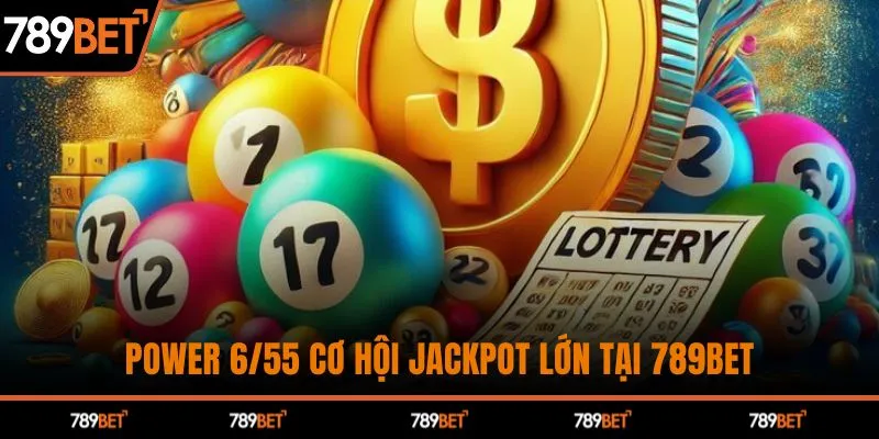 Power 6/55 cơ hội Jackpot lớn tại  Nhà cái 789BET